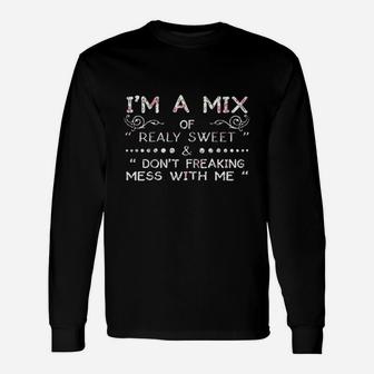 Im A Mix Of Really Sweet And Dont Freaking Mess With Me Unisex Long Sleeve | Crazezy