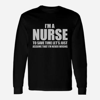 Im A Nurse To Save Time Just Assume Im Never Wrong Nurses Gift Women Unisex Long Sleeve | Crazezy DE
