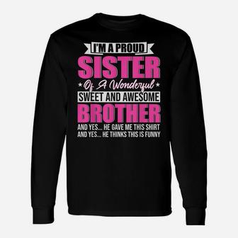 I'm A Proud Sister Of A Wonderful Sweet And Awesome Brother Unisex Long Sleeve | Crazezy