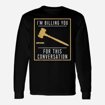 Im Billing You For This Conversation I Funny Lawyer Judge Unisex Long Sleeve | Crazezy UK