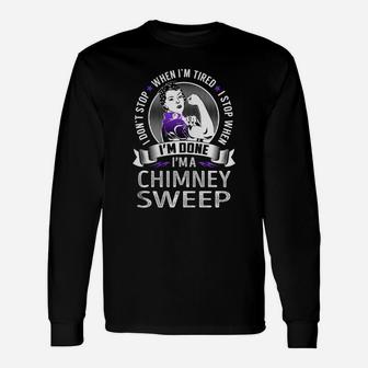 I'm A Chimney Sweep I Don't Stop When I'm Tired I Stop When I'm Done Job Shirts Long Sleeve T-Shirt - Thegiftio UK