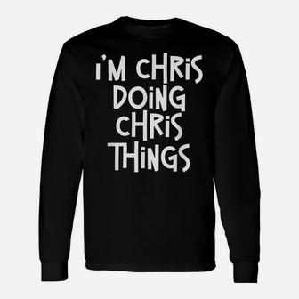 I'm Chris Doing Chris Things Funny Personalized Birthday Unisex Long Sleeve | Crazezy