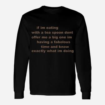 If I'm Eating With A Tea Spoon Dont Offer Me A Big One Long Sleeve T-Shirt - Monsterry UK