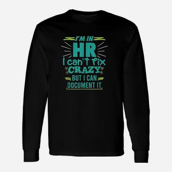 Im In Hr I Cant Fix Crazy Quote Human Resources Gift Unisex Long Sleeve | Crazezy AU