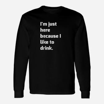 Im Just Here Because I Like To Drink Funny Workout Unisex Long Sleeve | Crazezy CA