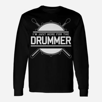 I'm Just Here For The Drummer - Musical Instrument Drums Unisex Long Sleeve | Crazezy