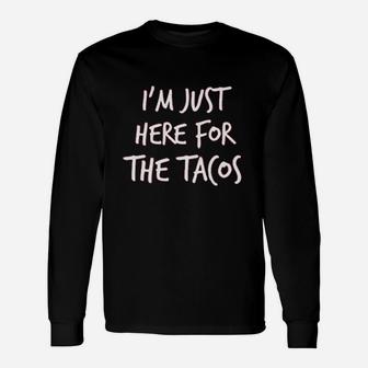 Im Just Here For The Tacos A Nice Unisex Long Sleeve | Crazezy AU