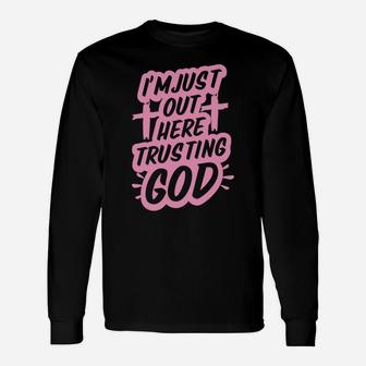I'm Just Out Here Trusting God Funny Christian Gift Pink Unisex Long Sleeve | Crazezy AU