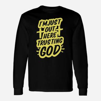 I'm Just Out Here Trusting God Funny Christian Gift Yellow Unisex Long Sleeve | Crazezy