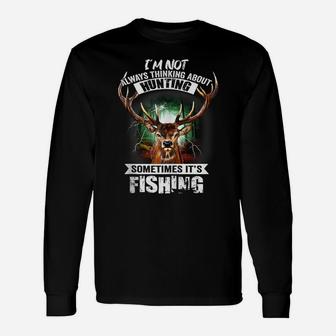 I'm Not Always Thinking About Hunting Sometimes It's Fishing Unisex Long Sleeve | Crazezy CA