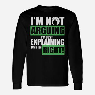 I'm Not Arguing Im Just Explaining Why I'm Right Long Sleeve T-Shirt - Monsterry AU