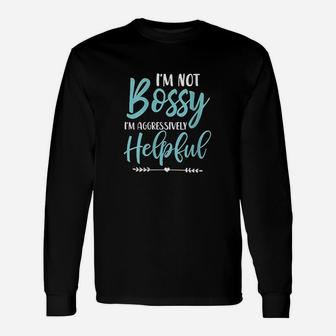 Im Not Bossy Im Aggressively Helpful I Am The Boss Unisex Long Sleeve | Crazezy UK
