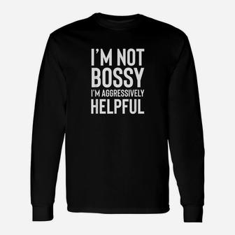 Im Not Bossy Im Aggressively Helpful Unisex Long Sleeve | Crazezy CA
