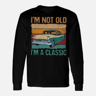 I'm Not Old I'm A Classic Long Sleeve T-Shirt - Monsterry AU