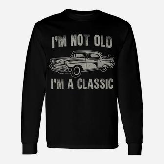 I’M Not Old I’M A Classic Shirt Vintage Muscle Car Unisex Long Sleeve | Crazezy