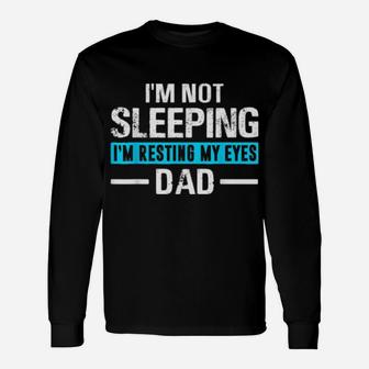 I'm Not Sleeping I'm Resting My Eyes Father's Day Dad Long Sleeve T-Shirt - Monsterry