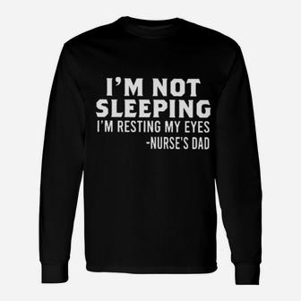 I'm Not Sleeping I'm Resting My Eyes Nurse's Dad Long Sleeve T-Shirt - Monsterry