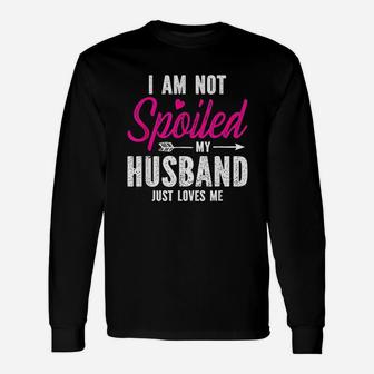 Im Not Spoiled My Husband Just Loves Me Unisex Long Sleeve | Crazezy CA