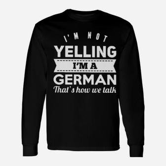 I'm Not Yelling I'm German Long Sleeve T-Shirt - Monsterry