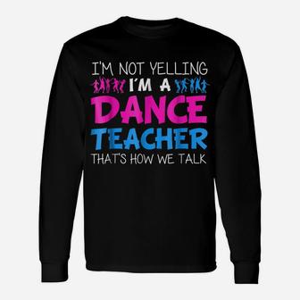 I'm Not Yelling I'm A Dance Teacher T-Shirt Unisex Long Sleeve | Crazezy
