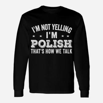 I'm Not Yelling I'm Polish Loud Talker Funny Jokes Gifts Unisex Long Sleeve | Crazezy UK