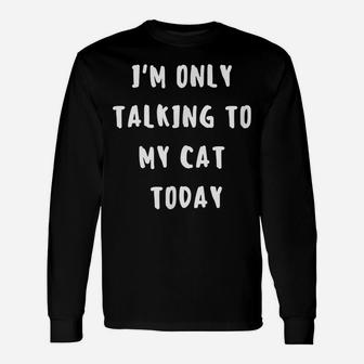 I'm Only Talking To My Cat Today Funny Cat Lovers Novelty Unisex Long Sleeve | Crazezy