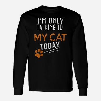 I'm Only Talking To My Cat Today Funny Cute Cats Lovers Gift Unisex Long Sleeve | Crazezy