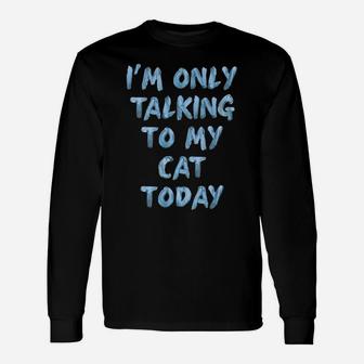 I'm Only Talking To My Cat Today Lovers Funny Novelty Women Sweatshirt Unisex Long Sleeve | Crazezy AU