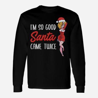 I'm So Good Santa Came Twice Funny Christmas Gift Unisex Long Sleeve | Crazezy