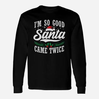 I'm So Good Santa Came Twice Funny Christmas Sweatshirt Unisex Long Sleeve | Crazezy