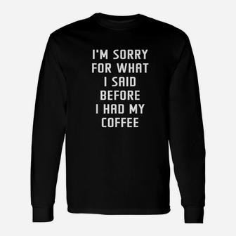 Im Sorry For What I Said Before My Coffee Unisex Long Sleeve | Crazezy DE
