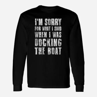 I'm Sorry For What I Said When I Was Docking The Boat Unisex Long Sleeve | Crazezy