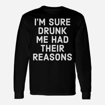 I'm Sure Drunk Me Had Their Reasons - Funny Drinking Unisex Long Sleeve | Crazezy UK