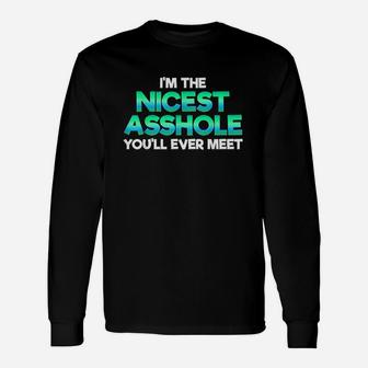 Im The Nicest Ashole You Willl Ever Meet Sarcastic Unisex Long Sleeve | Crazezy
