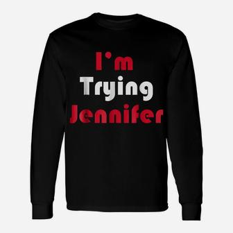 I'm Trying Jennifer Unisex Long Sleeve | Crazezy