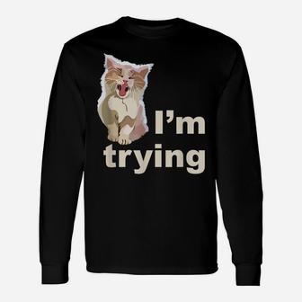 I'm Trying - Tired Kitten Cute And Funny Unisex Long Sleeve | Crazezy