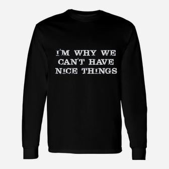 Im Why We Cant Have Nice Things Unisex Long Sleeve | Crazezy