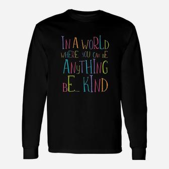 In A World Where You Can Be Anything Be Kind Unisex Long Sleeve | Crazezy CA