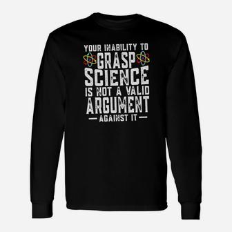 Your Inability To Grasp Science Is Not A Valid Argument Against It Long Sleeve T-Shirt - Monsterry DE