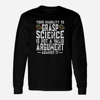 Your Inability To Grasp Science Is Not A Valid Argument Against It Long Sleeve T-Shirt - Monsterry DE