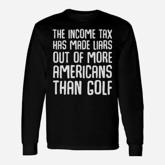 The Income Tax Has Made Liars Out Of More Americans Golf Long Sleeve T-Shirt - Monsterry UK