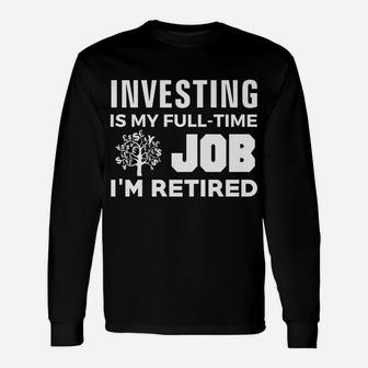 Investing Is My Full-Time Job I'm Retired Funny Cute Fire Unisex Long Sleeve | Crazezy UK