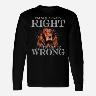 Irish Setter Lover I'm Not Always Right But I Am Never Wrong Long Sleeve T-Shirt - Monsterry