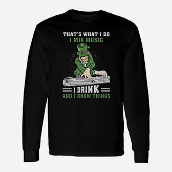 Irish Thats What I Do I Mix Music I Drink And I Know Things St Patricks Day Long Sleeve T-Shirt - Monsterry