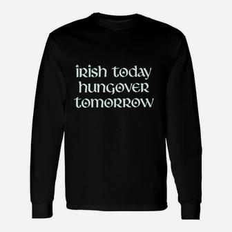 Irish Today Hungover Tomorrow Funny St Patricks Day Drinking Unisex Long Sleeve | Crazezy UK