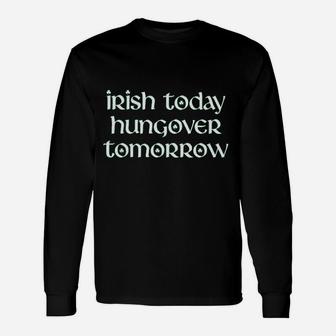 Irish Today Hungover Tomorrow Funny St Patricks Day Drinking Unisex Long Sleeve | Crazezy