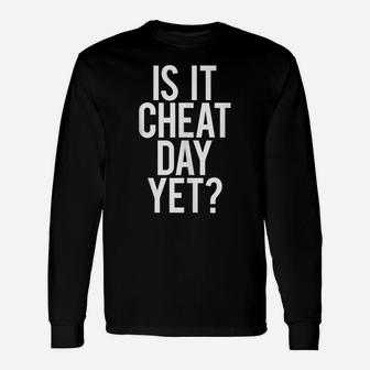 Is It Cheat Day Yet Funny Gym Saying Workout Diet Gift Idea Unisex Long Sleeve | Crazezy