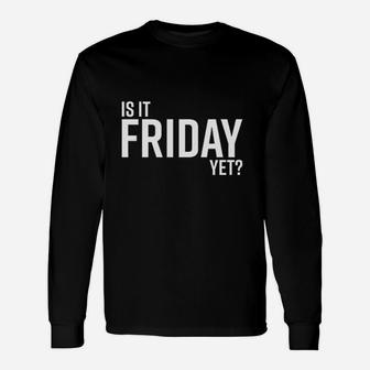 Is It Friday Yet Work Weekend Party Graphic Unisex Long Sleeve | Crazezy DE