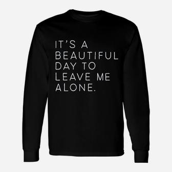 It Is A Beautiful Day To Leave Me Alone Unisex Long Sleeve | Crazezy AU