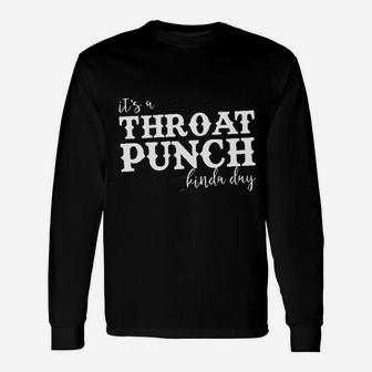 It Is A Throat Punch Kinda Day Unisex Long Sleeve | Crazezy